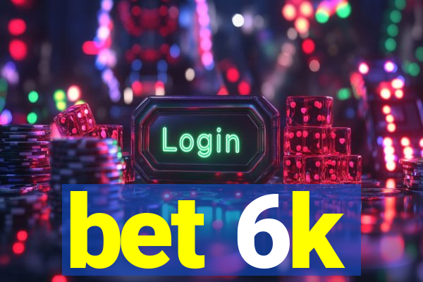 bet 6k
